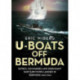 U-Boats off Bermuda: Patrol Summaries and Merchant Ship Survivors Landed in Bermuda 1940-1944