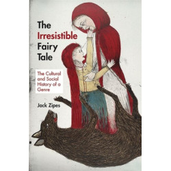 The Irresistible Fairy Tale: The Cultural and Social History of a Genre