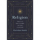 Religion: What It Is, How It Works, and Why It Matters