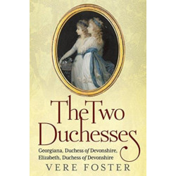 The Two Duchesses: Georgiana, Duchess of Devonshire, Elizabeth, Duchess of Devonshire