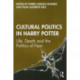 Cultural Politics in Harry Potter: Life, Death and the Politics of Fear