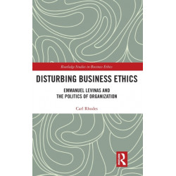 Disturbing Business Ethics: Emmanuel Levinas and the Politics of Organization
