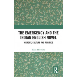The Emergency and the Indian English Novel: Memory, Culture and Politics