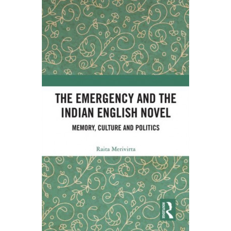 The Emergency and the Indian English Novel: Memory, Culture and Politics