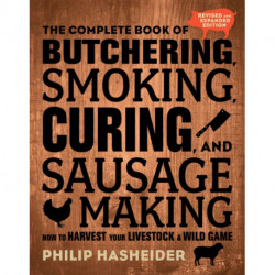 The Complete Book of Butchering, Smoking, Curing, and Sausage Making: How to Harvest Your Livestock and Wild Game - Revised and Expanded Edition
