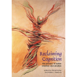 Reclaiming Cognition: The Primacy of Action, Intention and Emotion