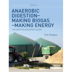 Anaerobic Digestion - Making Biogas - Making Energy: The Earthscan Expert Guide