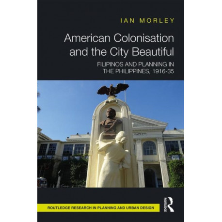 American Colonisation and the City Beautiful: Filipinos and Planning in the Philippines, 1916-35