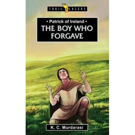 Patrick of Ireland: The Boy Who Forgave: The Boy Who Forgave