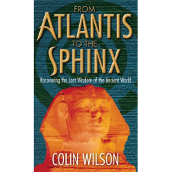 From Atlantis To The Sphinx: Recovering the Lost Wisdom of the Ancient World