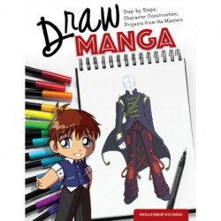 Draw Manga: Step-By-Steps, Character Construction, and Projects from the Masters