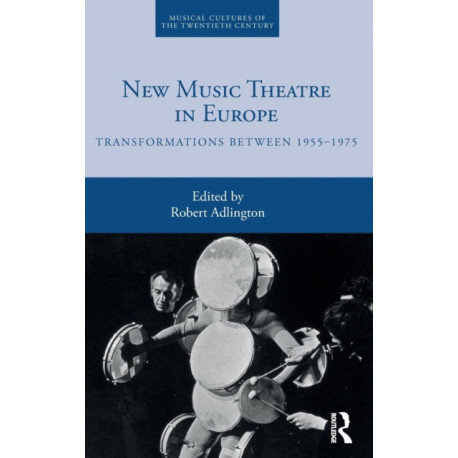 New Music Theatre in Europe: Transformations between 1955-1975