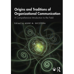 Origins and Traditions of Organizational Communication: A Comprehensive Introduction to the Field