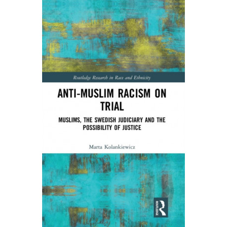 Anti-Muslim Racism on Trial: Muslims, the Swedish Judiciary and the Possibility of Justice