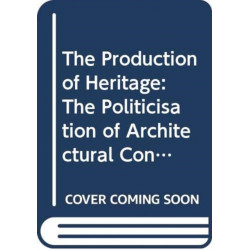 The Production of Heritage: The Politicisation of Architectural Conservation
