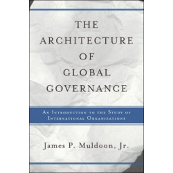The Architecture Of Global Governance: An Introduction To The Study Of International Organizations