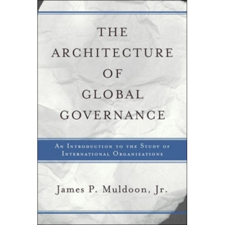 The Architecture Of Global Governance: An Introduction To The Study Of International Organizations