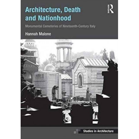 Architecture, Death and Nationhood: Monumental Cemeteries of Nineteenth-Century Italy