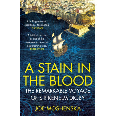 A Stain in the Blood: The Remarkable Voyage of Sir Kenelm Digby