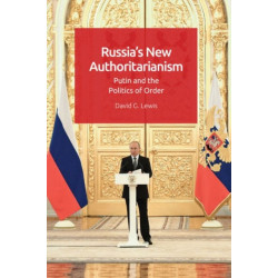 Russia’s New Authoritarianism: Putin and the Politics of Order