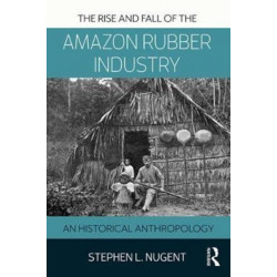 The Rise and Fall of the Amazon Rubber Industry: An Historical Anthropology