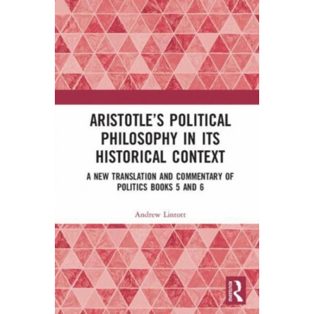 Aristotle’s Political Philosophy in its Historical Context: A New Translation and Commentary on Politics Books 5 and 6