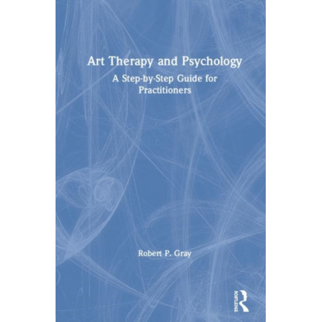 Art Therapy and Psychology: A Step-by-Step Guide for Practitioners