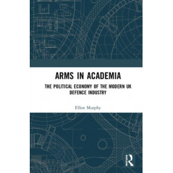 Arms in Academia: The Political Economy of the Modern UK Defence Industry
