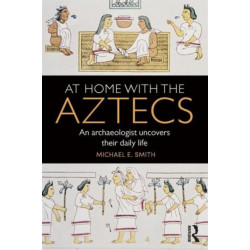 At Home with the Aztecs: An Archaeologist Uncovers Their Daily Life