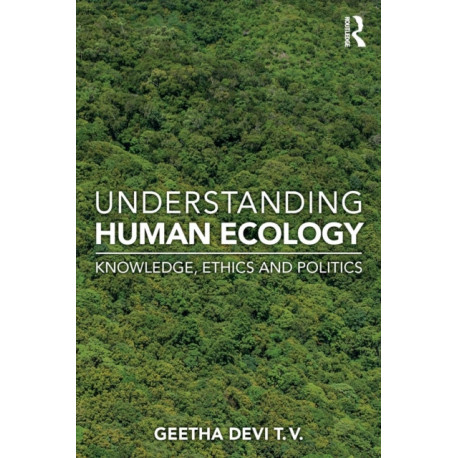 Understanding Human Ecology: Knowledge, Ethics and Politics