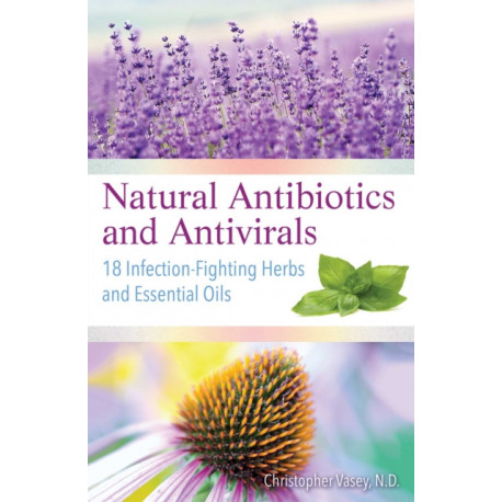 Natural Antibiotics and Antivirals: 18 Infection-Fighting Herbs and Essential Oils