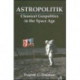Astropolitik: Classical Geopolitics in the Space Age