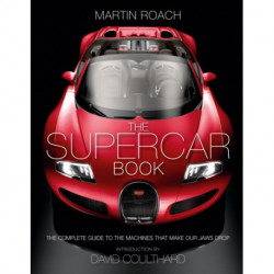 The Supercar Book: The Complete Guide to the Machines That Make Our Jaws Drop