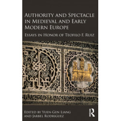Authority and Spectacle in Medieval and Early Modern Europe: Essays in Honor of Teofilo F. Ruiz