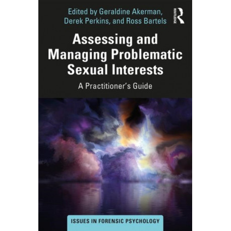 Assessing and Managing Problematic Sexual Interests: A Practitioner's Guide