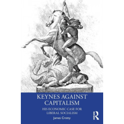 Keynes Against Capitalism: His Economic Case for Liberal Socialism