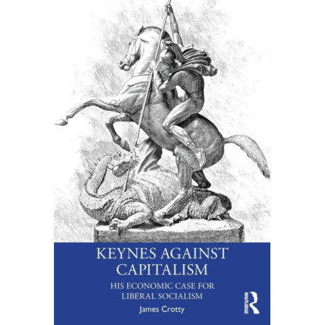 Keynes Against Capitalism: His Economic Case for Liberal Socialism