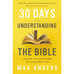 30 Days to Understanding the Bible, 30th Anniversary: Unlock the Scriptures in 15 minutes a day