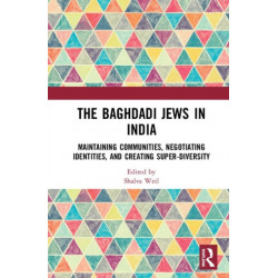 The Baghdadi Jews in India: Maintaining Communities, Negotiating Identities and Creating Super-Diversity