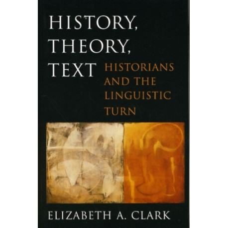 History, Theory, Text: Historians and the Linguistic Turn