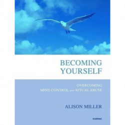 Becoming Yourself: Overcoming Mind Control and Ritual Abuse