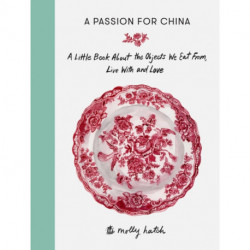 A Passion for China: A Little Book About the Objects We Eat from, Live with and Love