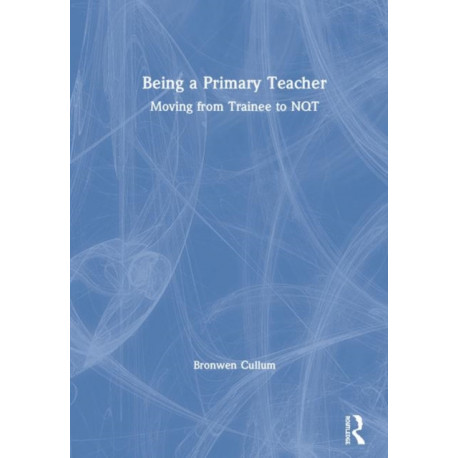 Being a Primary Teacher: Moving from Trainee to NQT