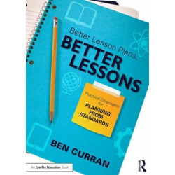 Better Lesson Plans, Better Lessons: Practical Strategies for Planning from Standards