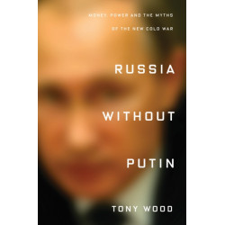 Russia without Putin: Money, Power and the Myths of the New Cold War