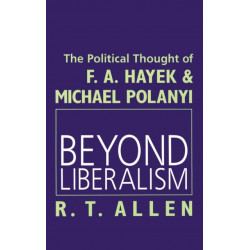 Beyond Liberalism: The Political Thought of F. A. HAYEK & MICHAEL POLANYI