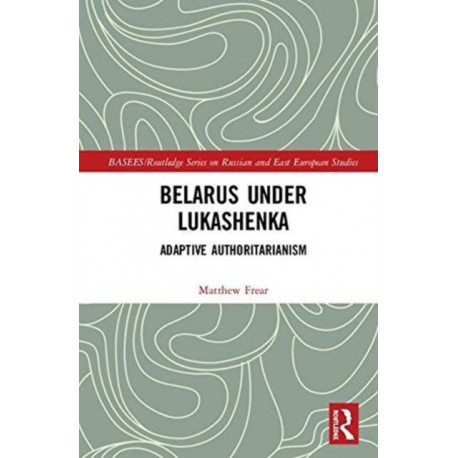 Belarus under Lukashenka: Adaptive Authoritarianism