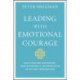Leading With Emotional Courage: How to Have Hard Conversations, Create Accountability, And Inspire Action On Your Most Important Work