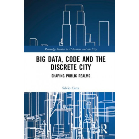 Big Data, Code and the Discrete City: Shaping Public Realms
