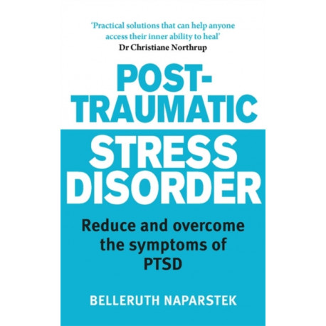 Post-Traumatic Stress Disorder: Reduce and overcome the symptoms of PTSD
